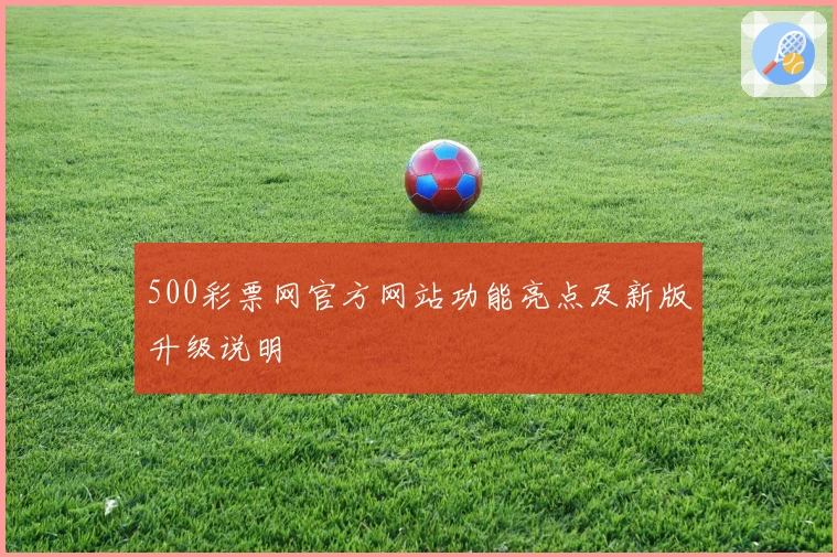 500彩票网官方网站功能亮点及新版升级说明