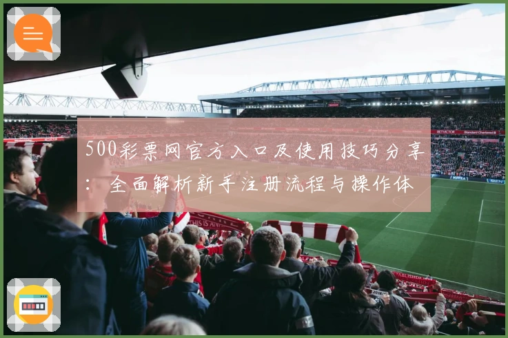 500彩票网官方入口及使用技巧分享：全面解析新手注册流程与操作体验