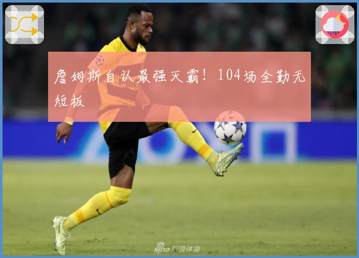 詹姆斯自认最强灭霸！104场全勤无短板