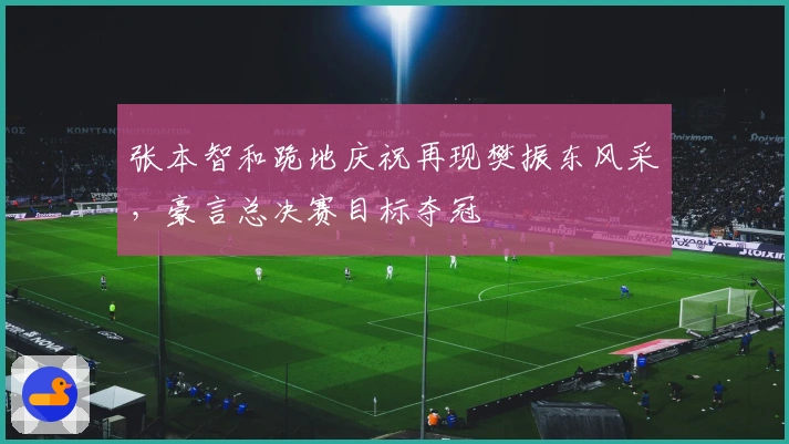 张本智和跪地庆祝再现樊振东风采，豪言总决赛目标夺冠