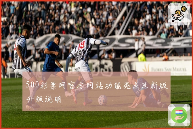 500彩票网官方网站功能亮点及新版升级说明